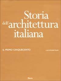 Storia dell'architettura italiana. Il primo Cinquecento. Ediz. illustrata  - Libro Electa 2002, Storia dell'architettura italiana | Libraccio.it