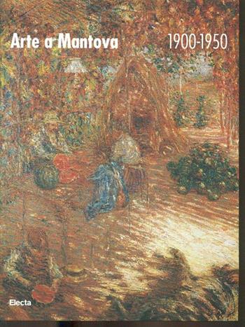Arte a Mantova (1900-1950). Catalogo della mostra (Mantova, 25 settembre 1999-16 gennaio 2000). Ediz. illustrata  - Libro Mondadori Electa 1999, Cataloghi di mostre | Libraccio.it
