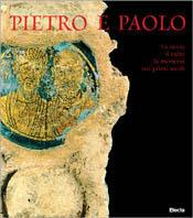 Pietro e Paolo. La storia, il culto, la memoria nei primi secoli. Ediz. illustrata  - Libro Mondadori Electa 2000, Cataloghi di mostre | Libraccio.it