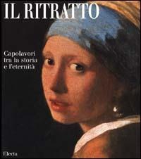 Il ritratto. Capolavori tra la storia e l'eternità. Ediz. illustrata - Matilde Battistini, Lucia Impelluso, Stefano Zuffi - Libro Mondadori Electa 2000, I capolavori dell'arte | Libraccio.it