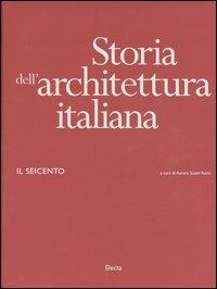 Storia dell'architettura italiana. Il Seicento. Ediz. illustrata  - Libro Electa 2003, Storia dell'architettura italiana | Libraccio.it
