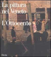 La pittura nel Veneto. L'Ottocento. Ediz. illustrata. Vol. 1  - Libro Mondadori Electa 2002, La pittura nel Veneto | Libraccio.it