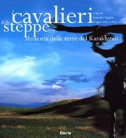 I cavalieri delle steppe. Memoria delle terre del Kazakhstan. Ediz. illustrata  - Libro Mondadori Electa 2000, Arte. Varie | Libraccio.it