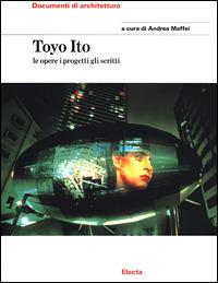 Toyo Ito. Le opere i progetti gli scritti. Ediz. illustrata  - Libro Mondadori Electa 2001, Documenti di architettura | Libraccio.it