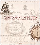 Cento anni in Egitto. Percorsi dell'archeologia italiana. Ediz. illustrata