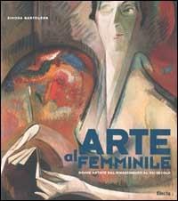 Arte al femminile. Donne artiste dal Rinascimento al XXI secolo. Ediz. illustrata - Simona Bartolena - Libro Electa 2003 | Libraccio.it