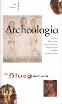Archeologia - Ada Gabucci - Libro Mondadori 2002, Illustrati. Guide cultura | Libraccio.it