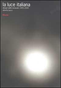 La luce italiana. Design delle lampade 1945-2000. Ediz. illustrata - Alberto Bassi - Libro Electa 2003, Design & grafica | Libraccio.it
