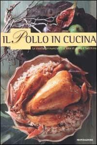 Il pollo in cucina. Le ricette irrinunciabili a base di pollo e di tacchino  - Libro Mondadori Electa 2002, Illustrati. Gastronomia | Libraccio.it