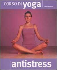 Corso di yoga antistress - Ruth Gilmore - Libro Mondadori 2003, Illustrati. Salute e bellezza | Libraccio.it