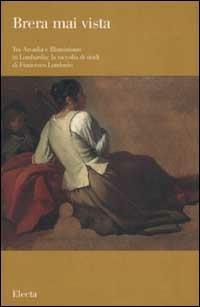 Tra Arcadia e Illuminismo in Lombardia: la raccolta di studi di Francesco Londonio. Ediz. illustrata  - Libro Electa 2003, Brera mai vista | Libraccio.it