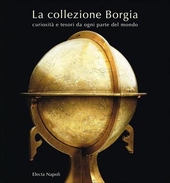 La collezione Borgia. Curiosità e tesori da ogni parte del mondo. Catalogo  - Libro Electa Napoli 2001 | Libraccio.it