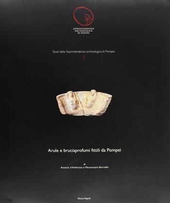 Arule e bruciaprofumi fittili da Pompei - Antonio D'Ambrosio, M. Rosaria Borriello - Libro Electa Napoli 2001 | Libraccio.it