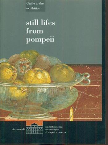 Still lifes from Pompeii. Guide to the exhibition - Stefano De Caro - Libro Electa Napoli 1999 | Libraccio.it