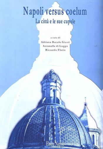 Napoli versus coelum. La città e le sue cupole. Ediz. illustrata  - Libro Mondadori Electa 2000, Storia e civiltà della Campania | Libraccio.it