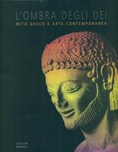 L' ombra degli dei. Mito greco e arte contemporanea (Bagheria, 1998). Ediz. italiana e inglese