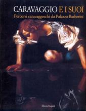 Caravaggio e i suoi. Percorsi caravaggeschi in palazzo Barberini (Roma, 1999). Ediz. illustrata