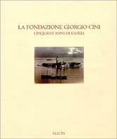 La Fondazione Giorgio Cini. Cinquant'anni di storia. Ediz. illustrata  - Libro Mondadori Electa 2001, Arte e cultura | Libraccio.it