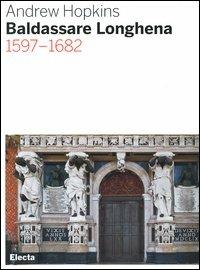 Baldassarre Longhena 1597-1682 - Andrew Hopkins - Libro Mondadori Electa 2006, Architetti classici | Libraccio.it