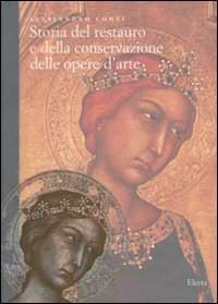 Storia del restauro e della conservazione delle opere d'arte. Ediz. illustrata - Alessandro Conti - Libro Electa 2002, Biblioteca Electa | Libraccio.it