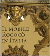 Il mobile rococò in Italia. Arredi e decorazioni d'interni dal 1738 al 1775. Ediz. illustrata