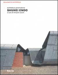 Shuhei Endo. Architettura paramoderna. Ediz. illustrata  - Libro Mondadori Electa 2002, Documenti di architettura | Libraccio.it