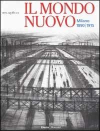 Il Mondo nuovo. Milano 1890-1915  - Libro Mondadori Electa 2002 | Libraccio.it