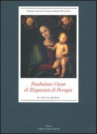 Fondazione Cassa di Risparmio di Perugia. Le sedi e la collezione. Ediz. illustrata  - Libro Mondadori Electa 2004, Catalogo regionale beni culturali Umbria | Libraccio.it