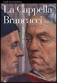 La Cappella Brancacci. Ediz. illustrata  - Libro Electa 2002, Guide artistiche | Libraccio.it