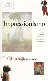 Impressionismo. Ediz. illustrata - Simona Bartolena - Libro Mondadori Electa 2002, Illustrati. Guide cultura | Libraccio.it