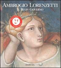 Ambrogio Lorenzetti. Il buon governo. Ediz. illustrata  - Libro Electa 2002, Dentro la pittura | Libraccio.it
