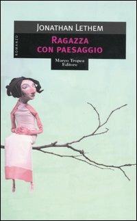 Ragazza con paesaggio - Jonathan Lethem - Libro Tropea 2006, I mirti | Libraccio.it