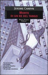 Morte di un re del tango - Jerome Charyn - Libro Tropea 1999, Le gaggie | Libraccio.it