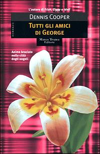 Tutti gli amici di George - Dennis Cooper - Libro Tropea 2001, I mirti | Libraccio.it