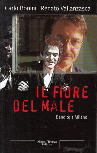 Il fiore del male - Renato Vallanzasca, Carlo Bonini - Libro Tropea 1999, Le querce | Libraccio.it
