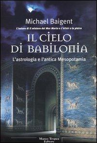 Il cielo di Babilonia - Michael Baigent - Libro Tropea 2003, Le querce | Libraccio.it