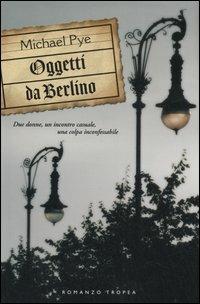 Oggetti da Berlino - Michael Pye - Libro Tropea 2007, I Marlin | Libraccio.it