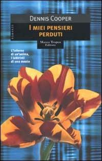 I miei pensieri perduti - Dennis Cooper - Libro Tropea 2002, I mirti | Libraccio.it