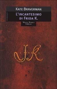 L'incantesimo di Frida K. - Kate Braverman - Libro Tropea 2003, I mirti | Libraccio.it