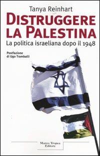 Distruggere la Palestina. La politica israeliana dopo il 1948 - Tanya Reinhart - Libro Tropea 2004, I tigli | Libraccio.it