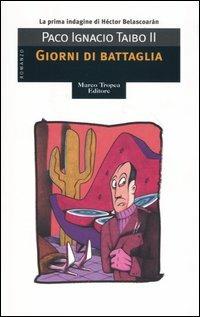 Giorni di battaglia. Le indagini di Belascoarán - Paco Ignacio II Taibo - Libro Tropea 2004, I mirti | Libraccio.it