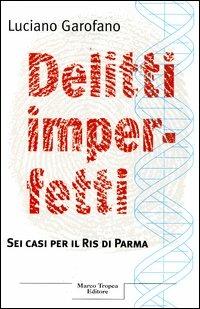 Delitti imperfetti. Sei casi per il Ris di Parma - Luciano Garofano - Libro Tropea 2004, Le querce | Libraccio.it