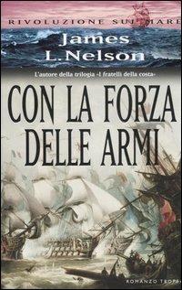 Con la forza delle armi. Rivoluzione sul mare - James L. Nelson - Libro Tropea 2006, I Marlin | Libraccio.it