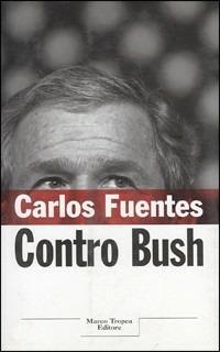 Contro Bush - Carlos Fuentes - Libro Tropea 2004, I tigli | Libraccio.it