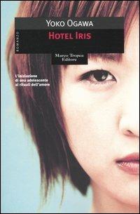 Hotel Iris. L'iniziazione di un'adolescente ai rituali dell'amore - Yoko Ogawa - Libro Tropea 2005, Le gaggie | Libraccio.it