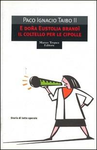 E doña Eustolia brandì il coltello per le cipolle - Paco Ignacio II Taibo - Libro Tropea 2005, Le gaggie | Libraccio.it