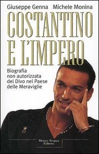 Costantino e l'Impero. Biografia non autorizzata del divo nel paese delle meraviglie - Giuseppe Genna, Michele Monina - Libro Tropea 2005, I tigli | Libraccio.it