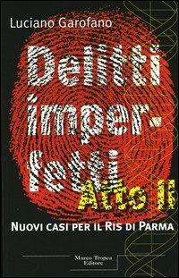 Delitti imperfetti atto II. Nuovi casi per il Ris di Parma - Luciano Garofano - Libro Tropea 2005, Le querce | Libraccio.it