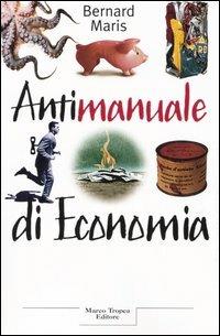 Antimanuale di economia - Bernard Maris - Libro Tropea 2005, Le querce | Libraccio.it