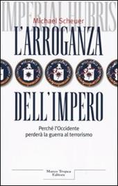 L'arroganza dell'impero. Perché l'Occidente perderà la guerra al terrorismo